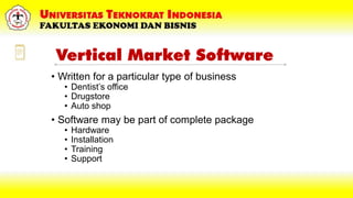 Vertical Market Software
• Written for a particular type of business
• Dentist’s office
• Drugstore
• Auto shop
• Software may be part of complete package
• Hardware
• Installation
• Training
• Support
 