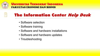 The Information Center Help Desk
• Software selection
• Software training
• Software and hardware installations
• Software and hardware updates
• Troubleshooting
 