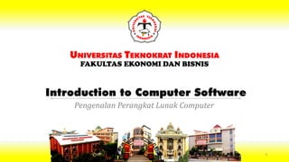 Introduction to Computer Software
UNIVERSITAS TEKNOKRAT INDONESIA
FAKULTAS EKONOMI DAN BISNIS
Pengenalan Perangkat Lunak C...