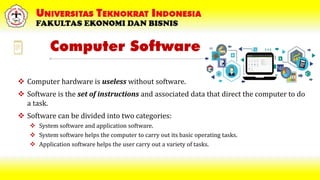 Computer Software
 Computer hardware is useless without software.
 Software is the set of instructions and associated da...