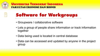 Software for Workgroups
• Groupware / collaborative software
• Lets a group of people share information or track informati...