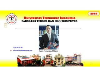 UNIVERSITAS TEKNOKRAT INDONESIA
FAKULTAS TEKNIK DAN ILMU KOMPUTER
20192019
Yusra Fernando, M.Komyusra.fernando@teknokrat.ac.id
CONTACT ME
2
 