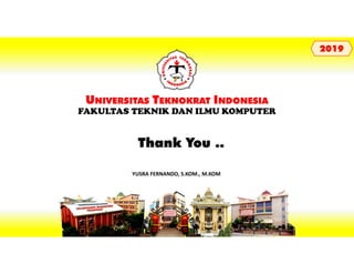 Thank You ..
UNIVERSITAS TEKNOKRAT INDONESIA
FAKULTAS TEKNIK DAN ILMU KOMPUTER
YUSRA FERNANDO, S.KOM., M.KOM
20192019
 