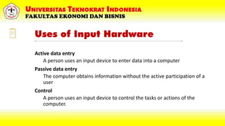 Uses of Input Hardware
Active data entry
A person uses an input device to enter data into a computer
Passive data entry
Th...