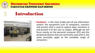 Introduction
• Hardware - is the most visible part of any information
system: the equipment such as computers, scanners
an...