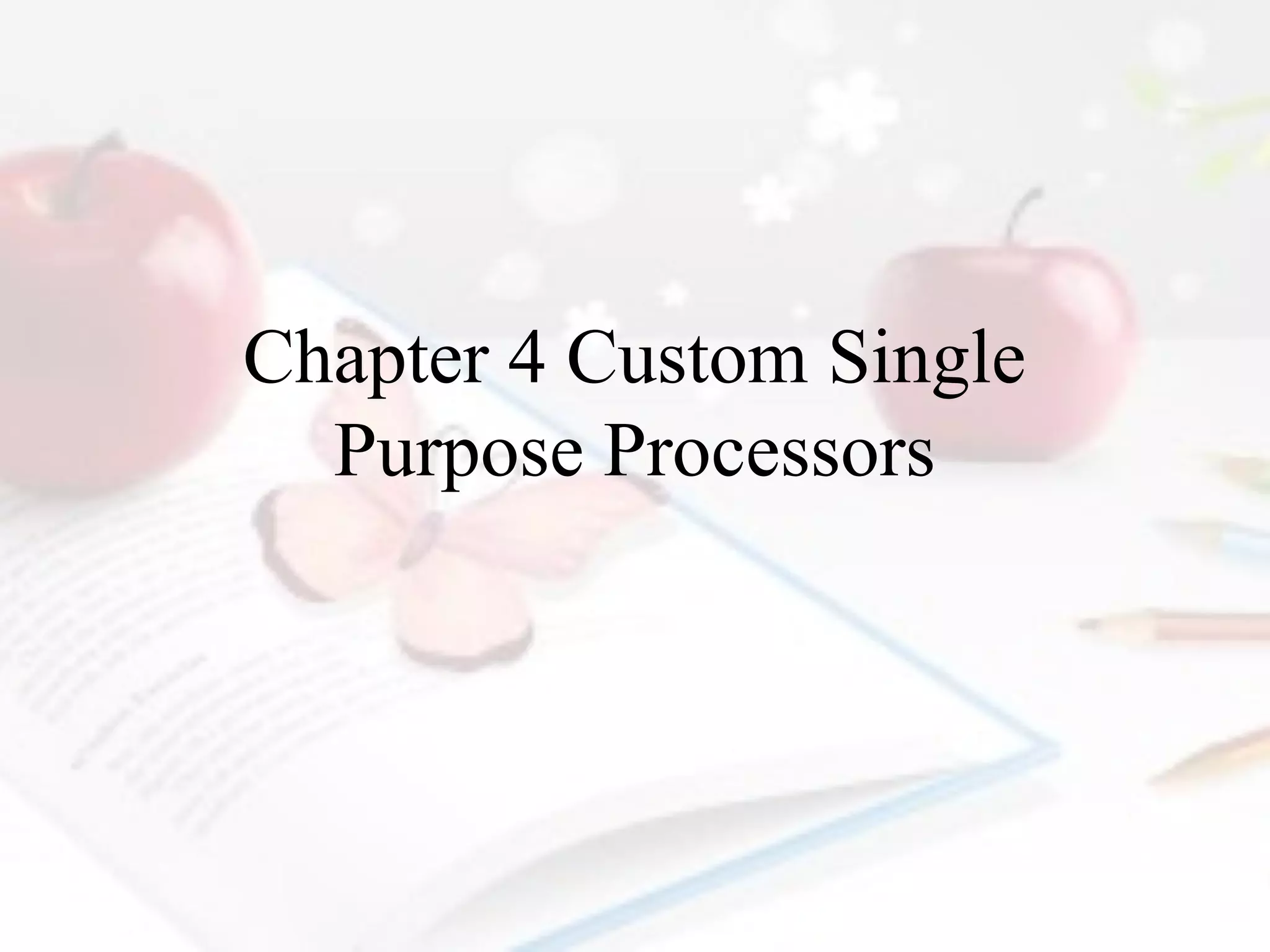 Chapter 4 Custom Single
Purpose Processors

 