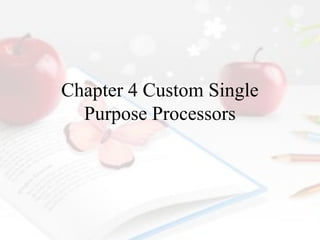 Chapter 4 Custom Single
Purpose Processors

 