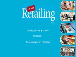 Dunne, Lusch, & Carver
Chapter 1
Perspectives on Retailing
 