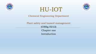 HU-IOT
Chemical Engineering Department
Plant safety and hazard management
(CHEg.5212)
Chapter one
Introduction
 