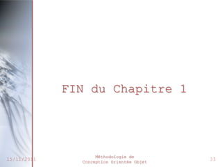 FIN du Chapitre 1




                    Méthodologie de
15/11/2011     Conception Orientée Objet
                                           33
 