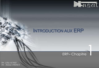INTRODUCTION AUX ERP

ERP– Chapitre
Dr. Lilia SFAXI
Dr. Amine DRIRA

1

 