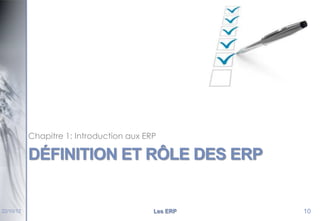 Chapitre 1: Introduction aux ERP

DÉFINITION ET RÔLE DES ERP

22/10/12

Les ERP

10

 