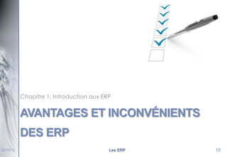 Chapitre 1: Introduction aux ERP

AVANTAGES ET INCONVÉNIENTS
DES ERP
22/10/12

Les ERP

18

 