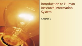 Chapter 1
Introduction to Human
Resource Information
System
 