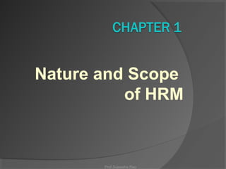 Nature and Scope
of HRM
Prof.Sujeesha Rao
 