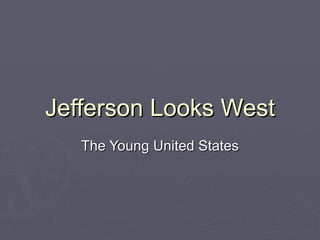 Jefferson Looks West The Young United States 
