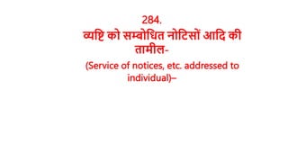 284.
व्यष्टि को सम्बोष्टित नोष्टिसोों आष्टि की
तामील-
(Service of notices, etc. addressed to
individual)–
 