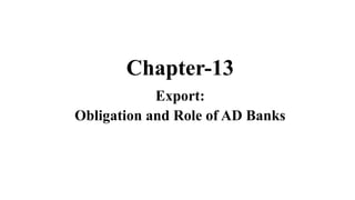 Chapter-13
Export:
Obligation and Role of AD Banks
 