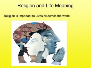 Religion and Life Meaning <ul><li>Religion is important to Lives all across the world </li></ul>