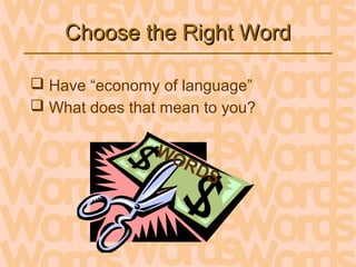 Choose the Right WordChoose the Right Word
 Have “economy of language”
 What does that mean to you?
WORDS
 