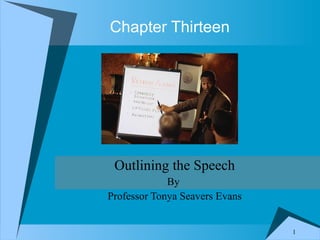 Chapter Thirteen Outlining the Speech By  Professor Tonya Seavers Evans 