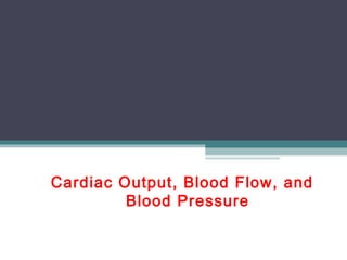 Cardiac Output, Blood Flow, and
Blood Pressure
 