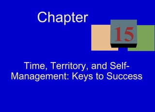 Time, Territory, and Self-
Management: Keys to Success
Chapter
15
 