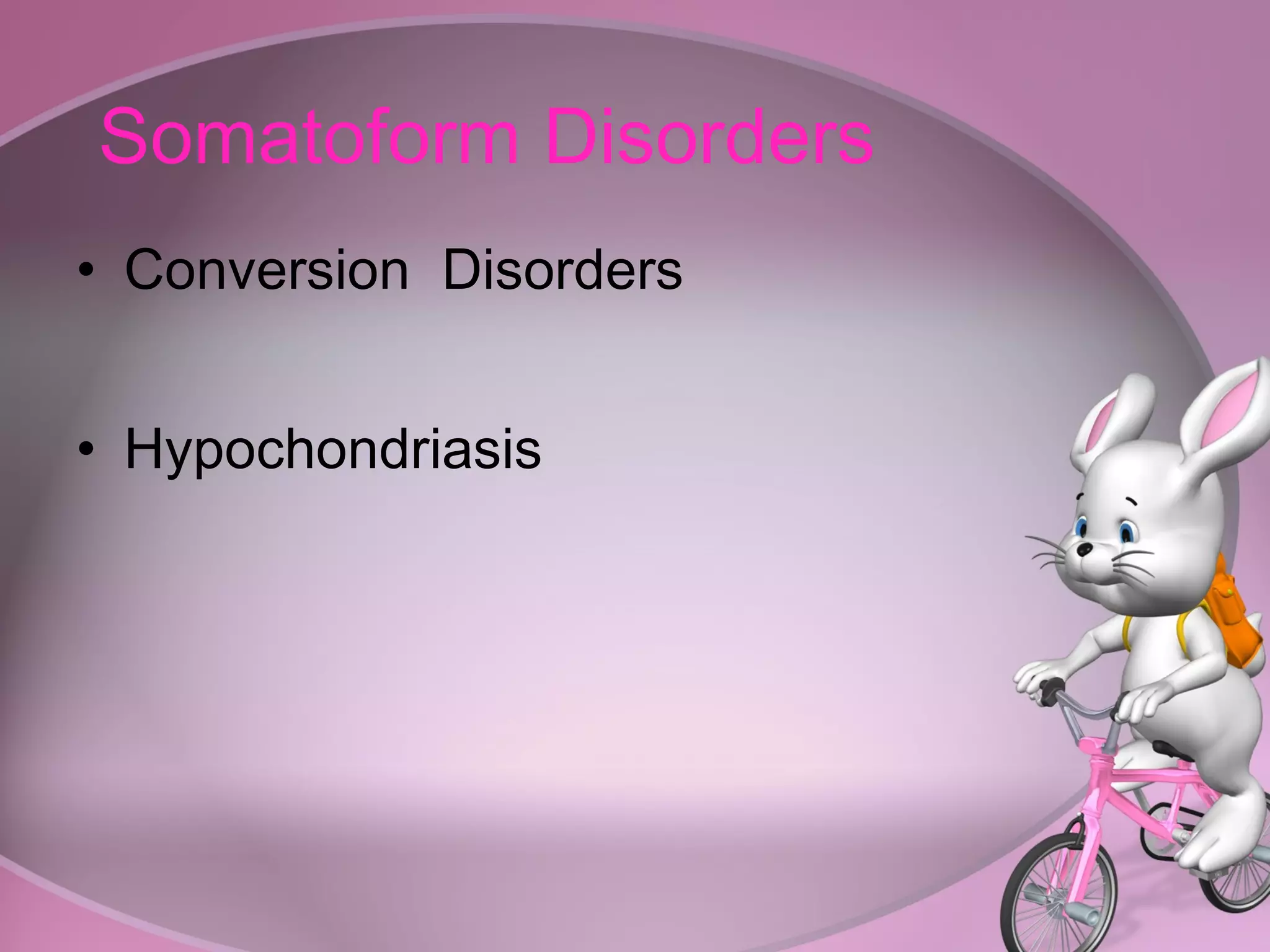 Somatoform Disorders Conversion  Disorders Hypochondriasis 