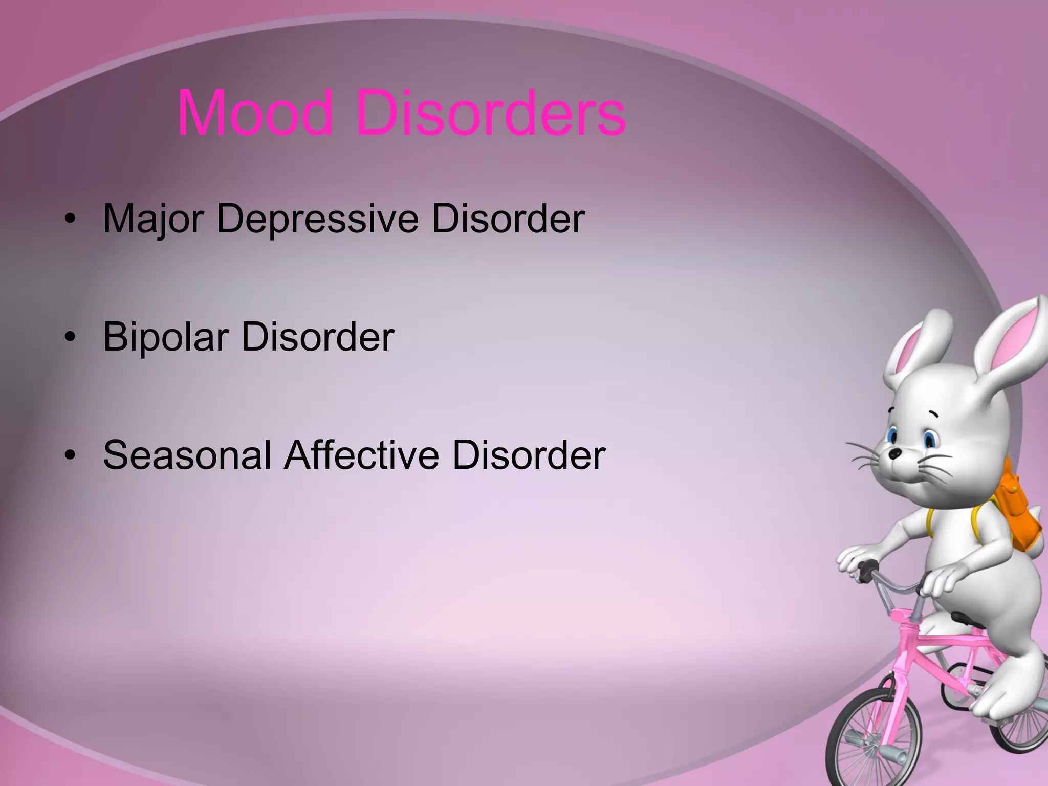 Mood Disorders Major Depressive Disorder Bipolar Disorder Seasonal Affective Disorder 