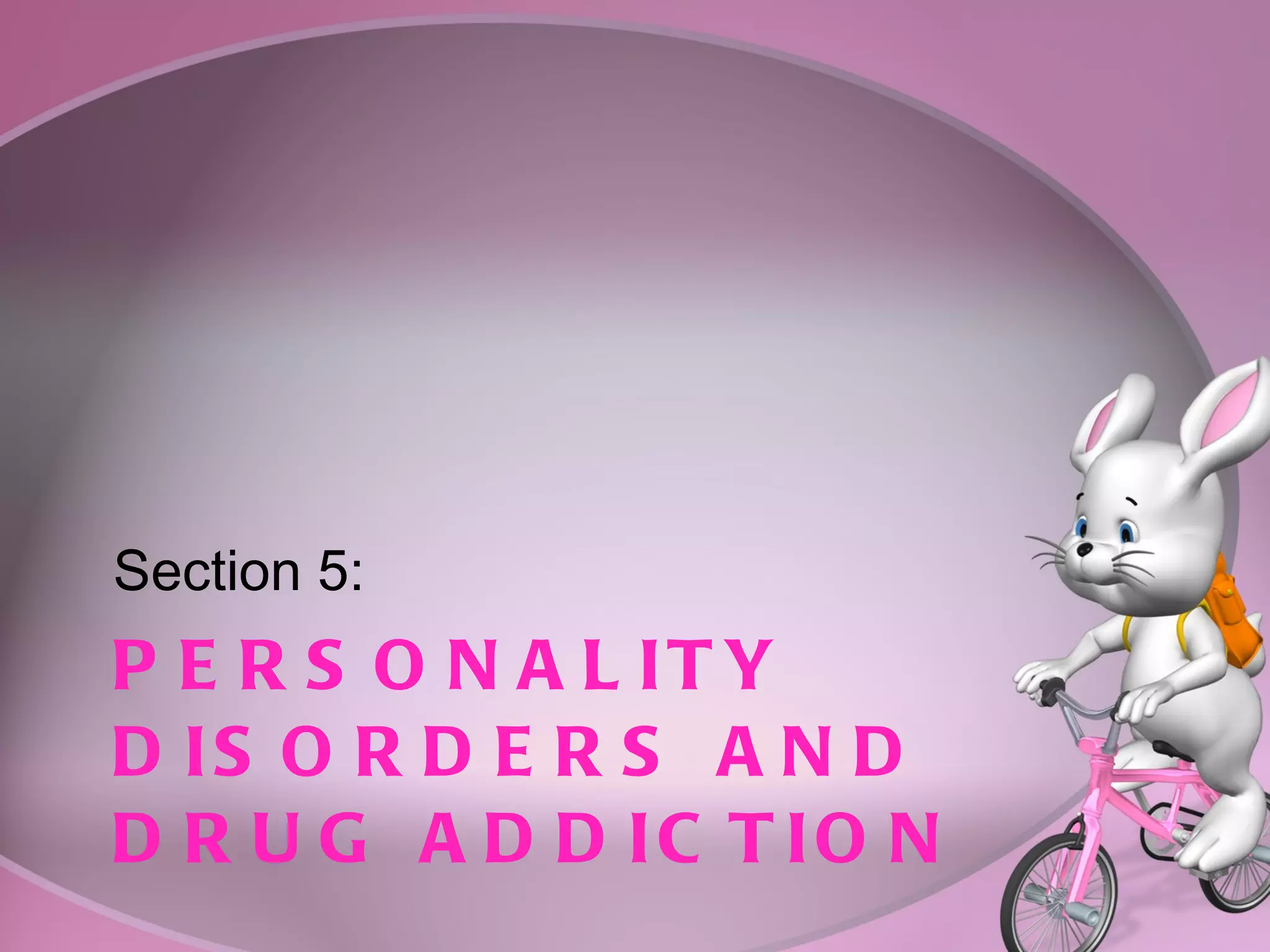 PERSONALITY DISORDERS AND  DRUG ADDICTION Section 5:  