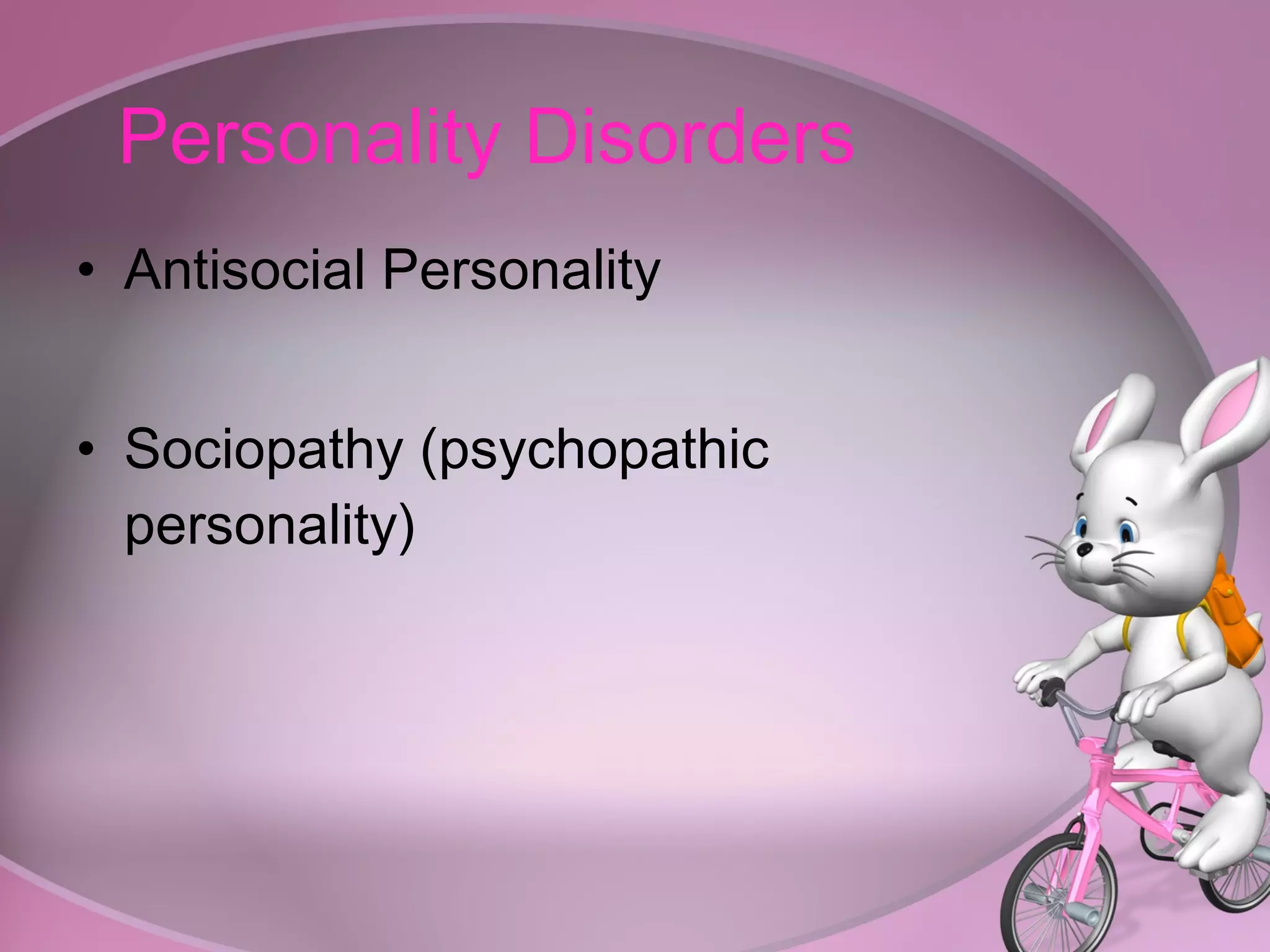 Personality Disorders Antisocial Personality Sociopathy (psychopathic personality) 