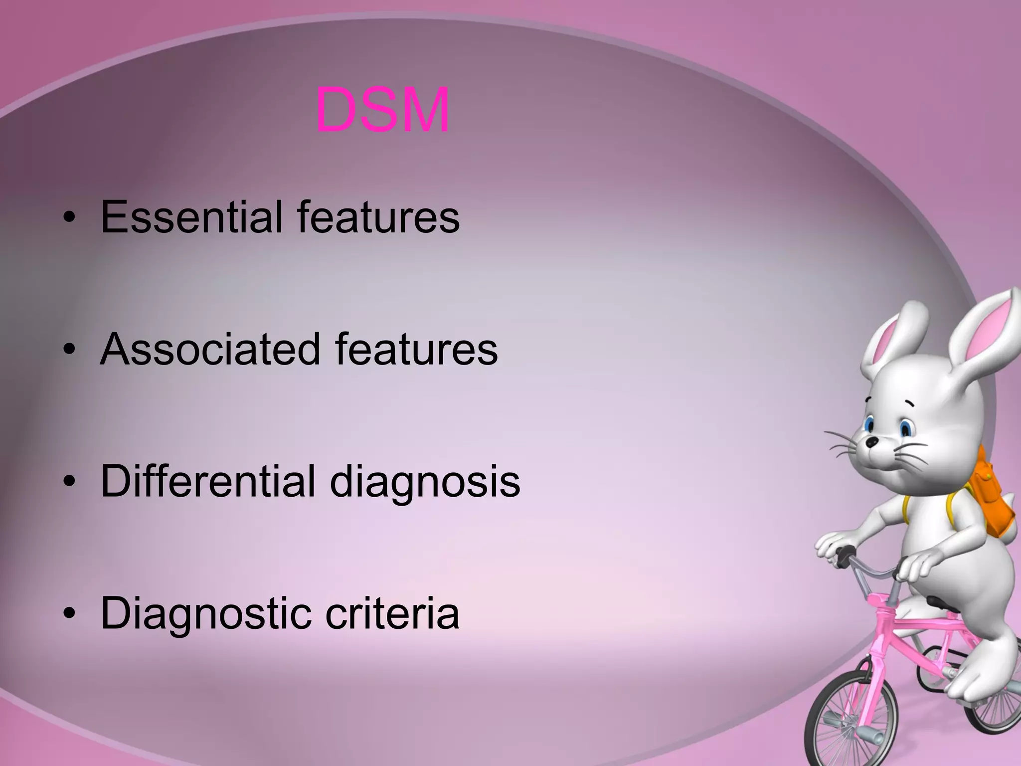 DSM  Essential features Associated features Differential diagnosis Diagnostic criteria 