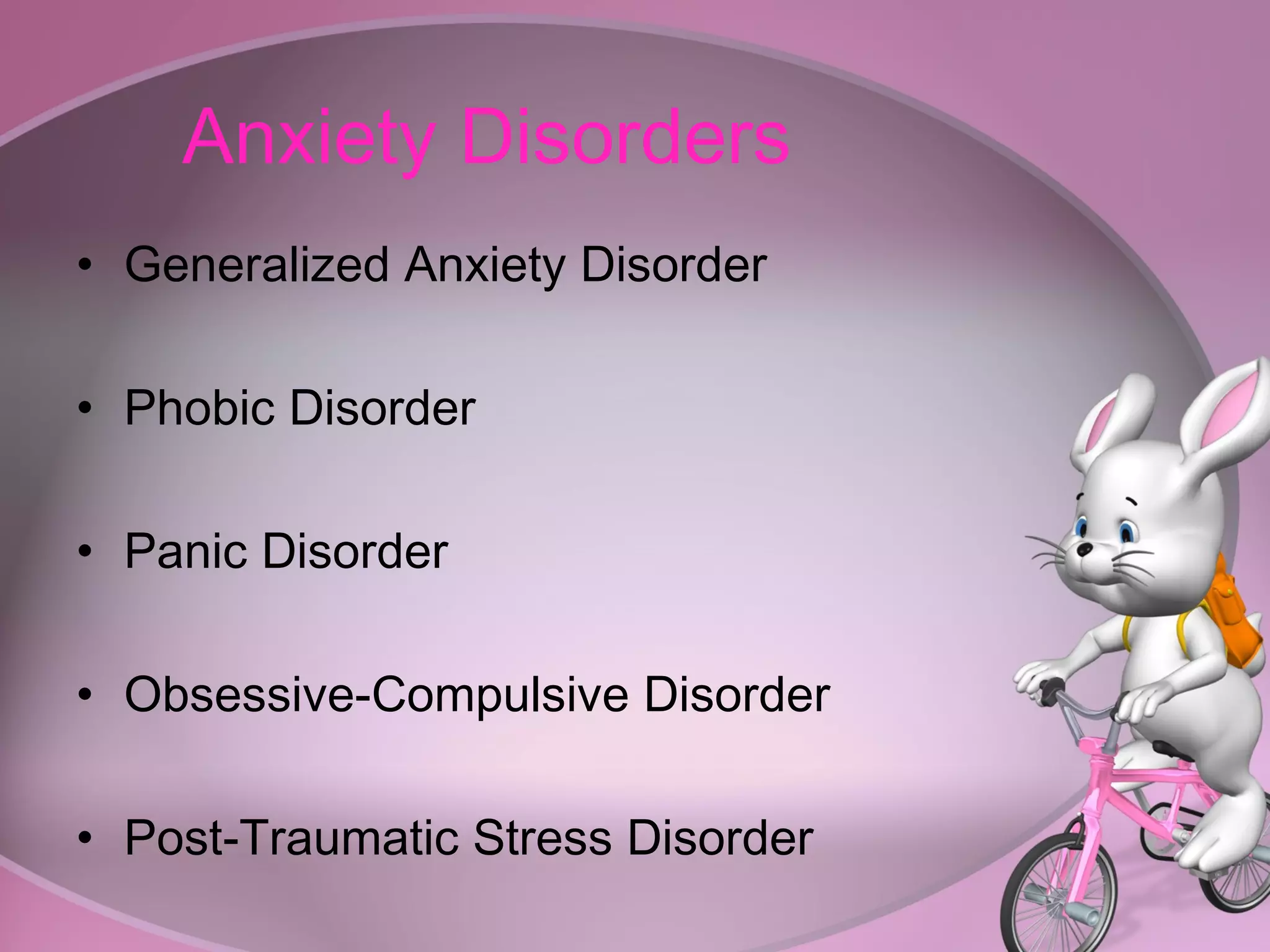 Anxiety Disorders Generalized Anxiety Disorder Phobic Disorder Panic Disorder Obsessive-Compulsive Disorder Post-Traumatic Stress Disorder 