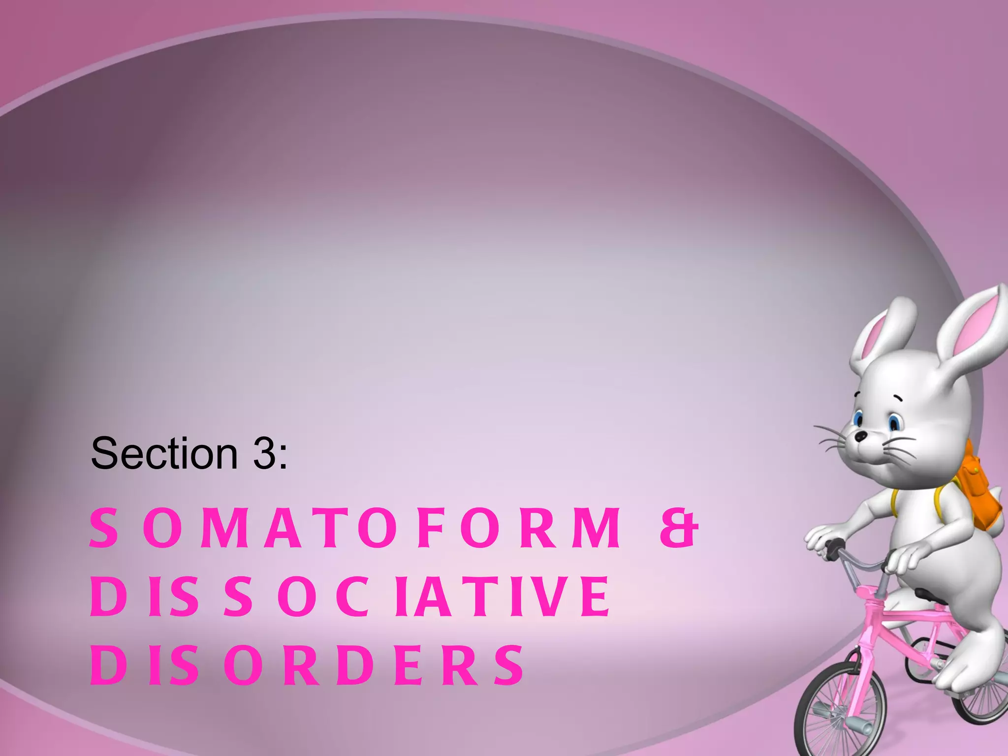 SOMATOFORM & DISSOCIATIVE DISORDERS  Section 3:  