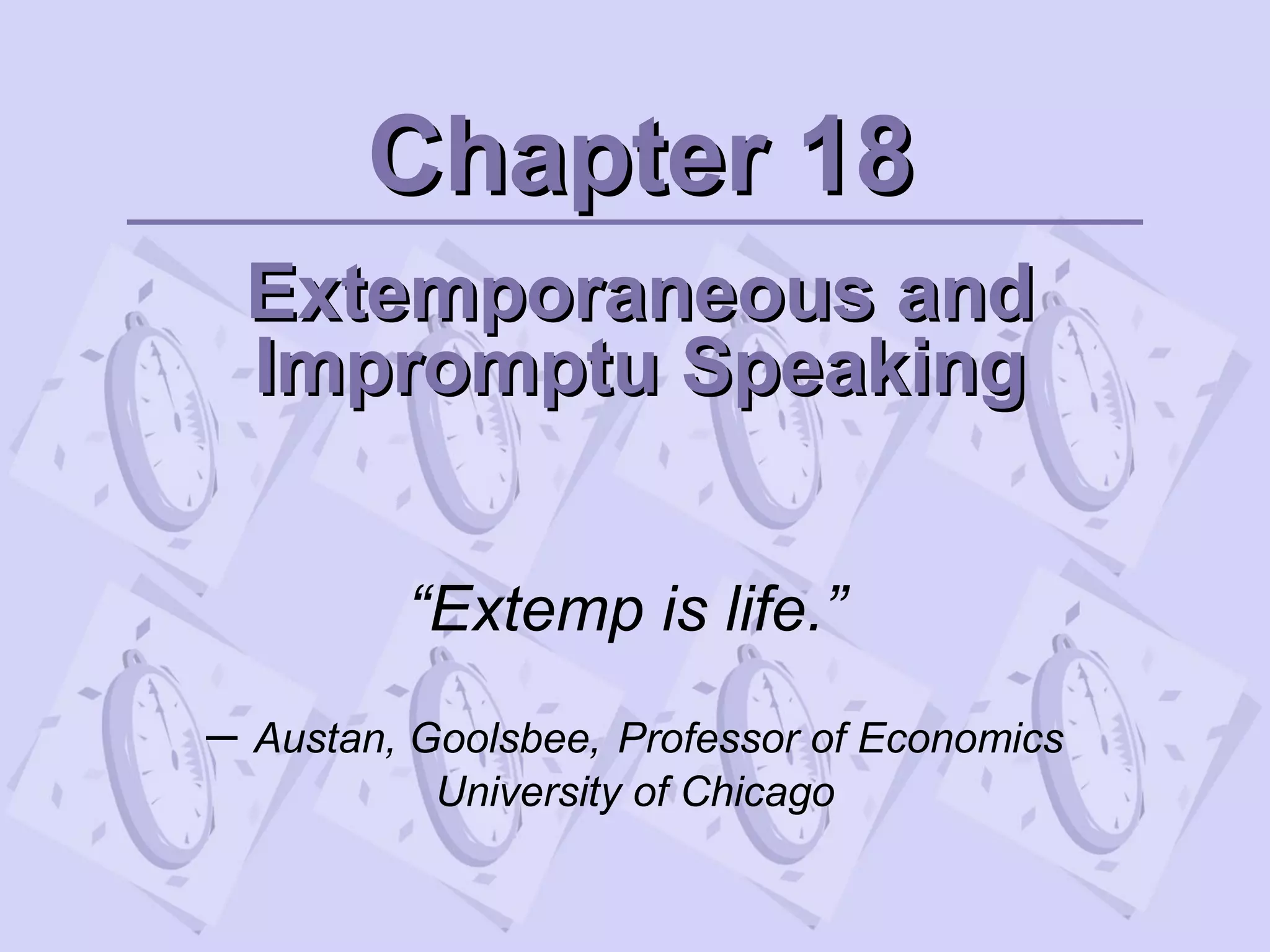 Chapter 18Chapter 18
Extemporaneous andExtemporaneous and
Impromptu SpeakingImpromptu Speaking
“Extemp is life.”
– Austan, Goolsbee, Professor of Economics
University of Chicago
 
