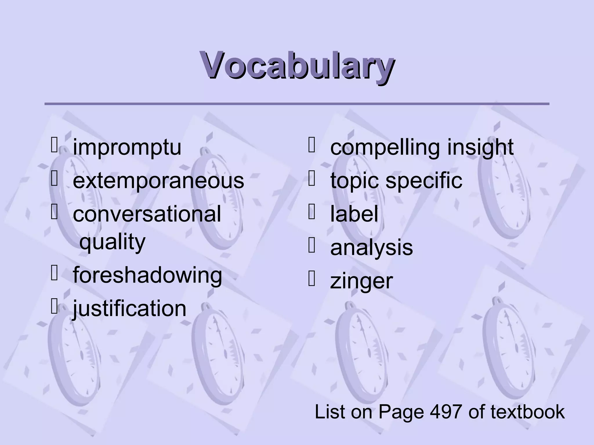 VocabularyVocabulary
 impromptu
 extemporaneous
 conversational
quality
 foreshadowing
 justification
 compelling insight
 topic specific
 label
 analysis
 zinger
List on Page 497 of textbook
 