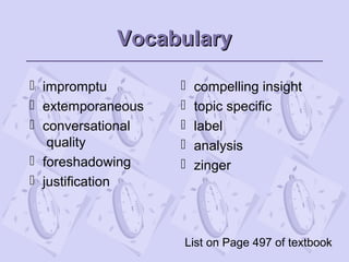 VocabularyVocabulary
 impromptu
 extemporaneous
 conversational
quality
 foreshadowing
 justification
 compelling insight
 topic specific
 label
 analysis
 zinger
List on Page 497 of textbook
 