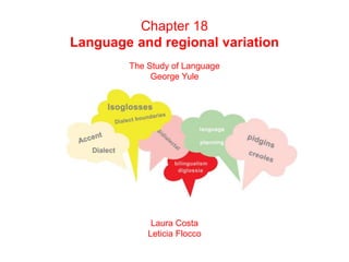 Chapter 18
Language and regional variation
The Study of Language
George Yule
Laura Costa
Leticia Flocco
 