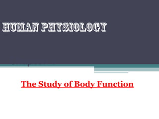 Chapter 1
The Study of Body Function
Human Physiology
 