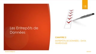 18

Les Entrepôts de
Données
CHAPITRE 2:
ENTREPÔTS DE DONNÉES – DATA
WAREHOUSE

Business Intelligence

22/10/12

 