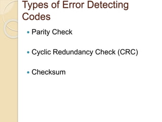 Types of Error Detecting
Codes
 Parity Check
 Cyclic Redundancy Check (CRC)
 Checksum
 