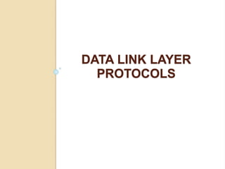 DATA LINK LAYER
PROTOCOLS
 
