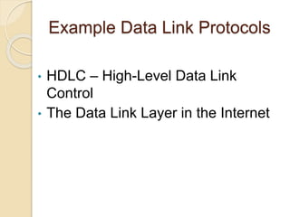 Example Data Link Protocols
• HDLC – High-Level Data Link
Control
• The Data Link Layer in the Internet
 