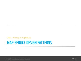 MAP-REDUCE DESIGN PATTERNS
Chp2 – Hadoop et MapReduce
Dr. Lilia SFAXI www.liliasfaxi.wix.com/liliasfaxi Slide 43
 