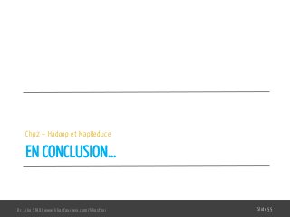 EN CONCLUSION…
Chp2 – Hadoop et MapReduce
Dr. Lilia SFAXI www.liliasfaxi.wix.com/liliasfaxi Slide 55
 