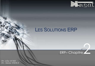 LES SOLUTIONS ERP

ERP– Chapitre
Dr. Lilia SFAXI
Dr. Amine DRIRA

2

 