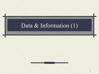 1
Data & Information (1)
 
