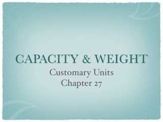 CAPACITY & WEIGHT
    Customary Units
      Chapter 27
 