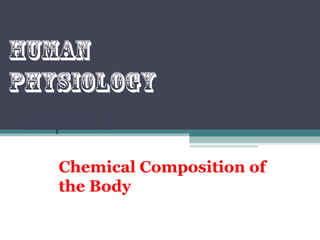 Chapter 2
Chemical Composition of
the Body
Human
Physiology
 