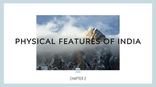 CHAPTER 2
PHYSICAL FEATURES OF INDIA
 
